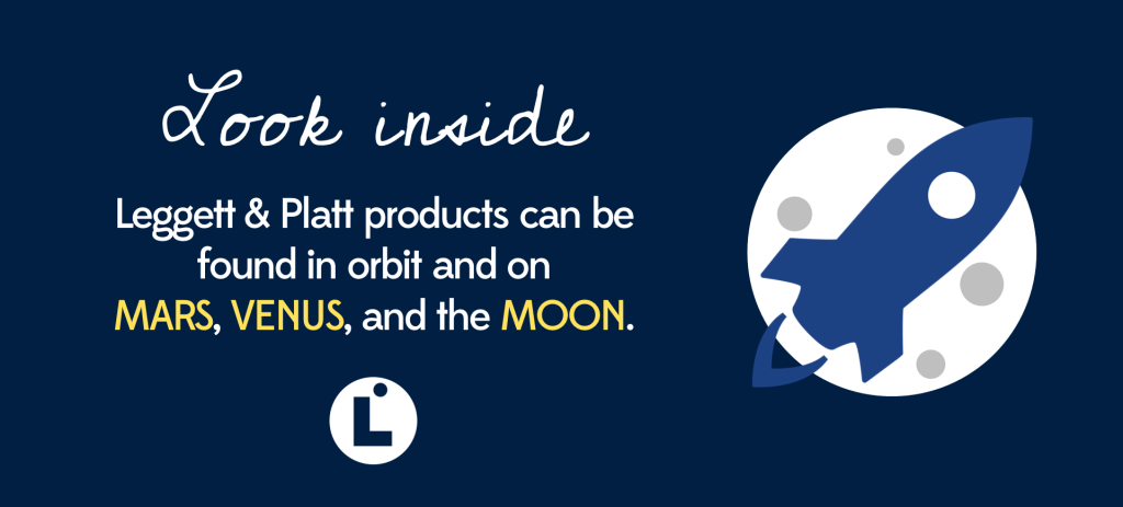 Leggett & Platt products can be found in orbit and on Mars, Venus, and the Moon.