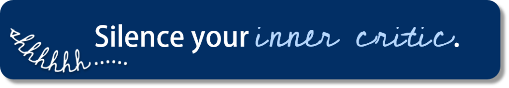 Silence your inner critic.